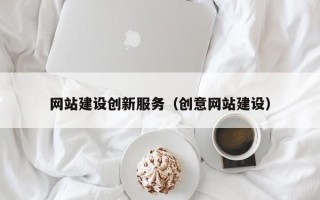 贵州网站建设创新服务（创意网站建设）
