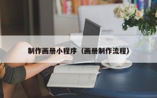 贵州制作画册小程序（画册制作流程）