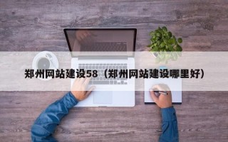 贵州郑州网站建设58（郑州网站建设哪里好）