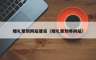 贵州婚礼策划网站建设（婚礼策划师网站）