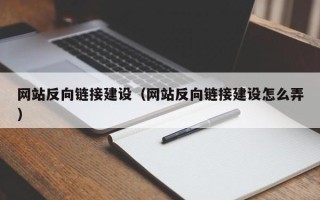 贵州网站反向链接建设（网站反向链接建设怎么弄）